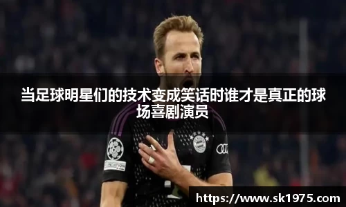 当足球明星们的技术变成笑话时谁才是真正的球场喜剧演员